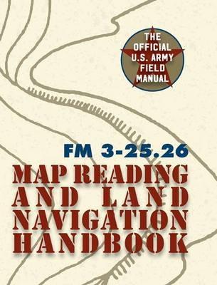 Army Field Manual FM 3-25.26 (U.S. Army Map Reading and Land Navigation Handbook) - The United States Army - cover