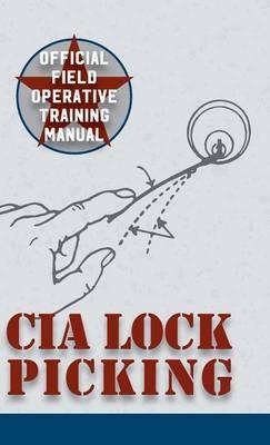 CIA Lock Picking: Field Operative Training Manual - Central Intelligence Agency - cover