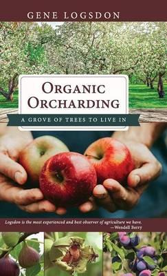 Organic Orcharding: A Grove of Trees to Live In - Gene Logsdon - cover