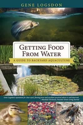 Getting Food from Water: A Guide to Backyard Aquaculture - Gene Logsdon - cover
