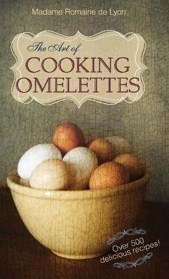 The Art of Cooking Omelettes - Madame Romaine De Lyon - cover