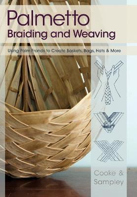 Palmetto Braiding and Weaving: Using Palm Fronds to Create Baskets, Bags, Hats & More - Viva Cooke,Julia Sampley - cover