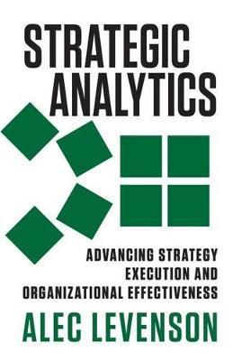 Strategic Analytics: Advancing Strategy Execution and Organizational Effectiveness - Alec Levenson - cover
