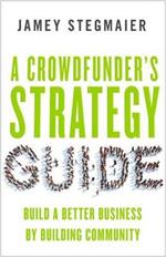 A Crowdfunders Strategy Guide: Build a Better Business by Building Community