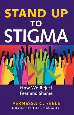 Stand Up to Stigma: How We Reject Fear and Shame - Pernessa C. Seele - cover