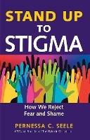 Stand Up to Stigma: How We Reject Fear and Shame - Pernessa C. Seele - cover