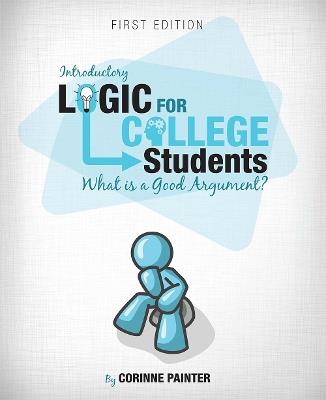 Introductory Logic for College Students: What is a Good Argument? - Corinne Painter - cover