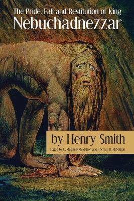 The Pride, Fall and Restitution of King Nebuchadnezzar - Henry Smith,C Matthew McMahon - cover