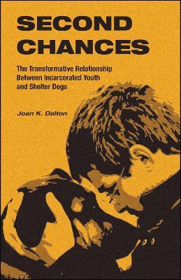 Second Chances: The Transformative Relationship Between Incarcerated Youth and Shelter Dogs - Joan K. Dalton - cover