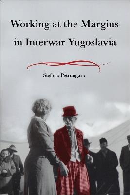 Working at the Margins in Interwar Yugoslavia - Stefano Petrungaro - cover