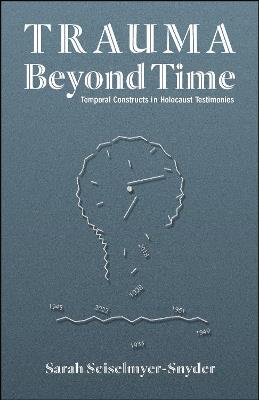 Trauma Beyond Time: Temporal Constructs in Holocaust Testimonies - Sarah Seiselmyer-Snyder - cover