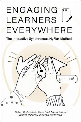 Engaging Learners Everywhere: The Interactive Synchronous HyFlex Method - Nathan Mentzer,Abdul Moeed Asad,Adrie A. Koehler - cover