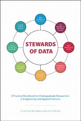 Stewards of Data: A Practical Handbook for Undergraduate Researchers in Engineering and Applied Sciences - Senay Purzer,Wei Zakharov,Carla B. Zoltowski - cover