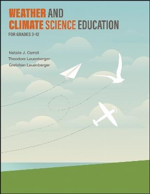 Weather and Climate Science Education for Grades 3–12 - Natalie J. Carroll,Theodore Leuenberger,Gretchen Leuenberger - cover