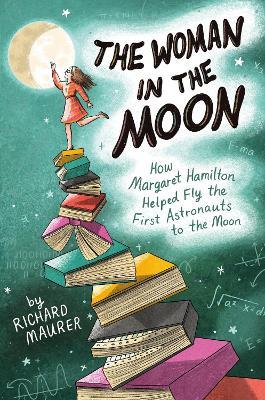 The Woman in the Moon: How Margaret Hamilton Helped Fly the First Astronauts to the Moon - Richard Maurer - cover