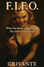 F.I.F.O.: When the aliens come for you, they don't bring flowers!