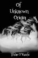 Of Unknown Origin - Trisha O'Keefe - cover