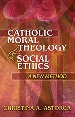 Catholic Moral Theology and Social Ethics: A New Method