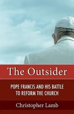 The Outsider: Pope Francis and His Battle to Reform the Church - Christopher Lamb - cover