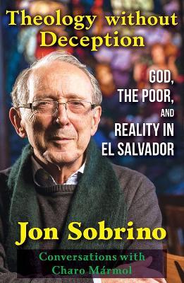 Theology without Deception: God, the Poor, and Reality in El Salvador - Jon Sobrino - cover
