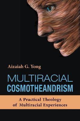 Multiracial Cosmotheandrism: A Practical Theology of Multiraciality Inspired by the Life, Philosophy, and Mysticism of Raimon Panikkar - Aizaiah G. Yong - cover