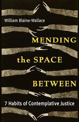 Mending the Space Between: 7 Habits of Contemplative Justice - William Blaine-Wallace - cover