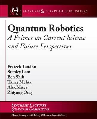 Quantum Robotics: A Primer on Current Science and Future Perspectives - Prateek Tandon,Stanley Lam,Ben Shih - cover