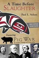 A Time Before Slaughter: Featuring Pig War & Other Songs of Cascadia - Paul E Nelson - cover