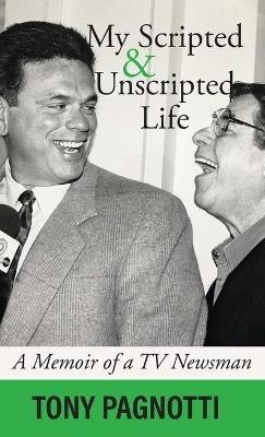 My Scripted and Unscripted Life: A Memoir of a TV Newsman - Tony Pagnotti - cover