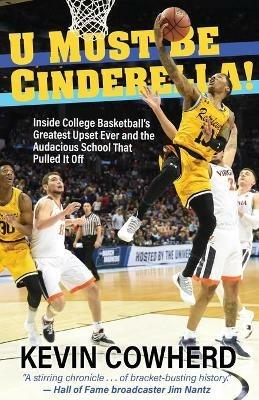 U Must Be Cinderella!: Inside College Basketball's Greatest Upset Ever and the Audacious School That Pulled It Off - Kevin Cowherd - cover
