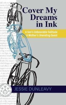 Cover My Dreams in Ink (2nd ed.): A Son's Unbearable Solitude A Mother's Unending Quest - Jessie Dunleavy - cover