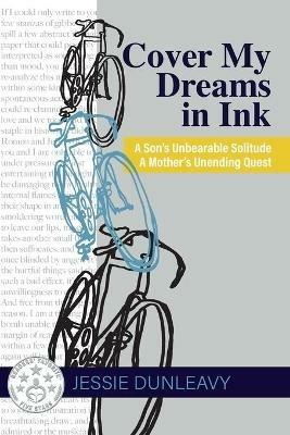 Cover My Dreams in Ink (2nd ed.): A Son's Unbearable Solitude A Mother's Unending Quest - Jessie Dunleavy - cover