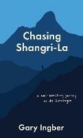 Chasing Shangri-La: A Soul-Searching Journey to the Himalayas - Gary Ingber - cover