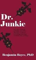 Dr. Junkie: One Man's Story of Addiction and Crime That Will Challenge Everything You Know About the War on Drugs - Benjamin Boyce - cover