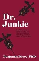 Dr. Junkie: One Man's Story of Addiction and Crime That Will Challenge Everything You Know About the War on Drugs - Benjamin Boyce - cover