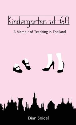 Kindergarten at 60: A Memoir of Teaching in Thailand - Dian Seidel - cover