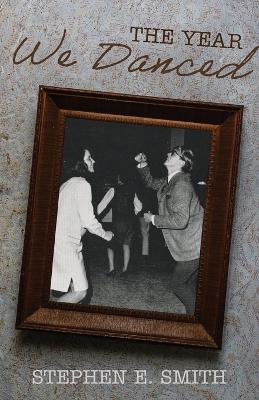 The Year We Danced: A Memoir - Stephen E Smith - cover
