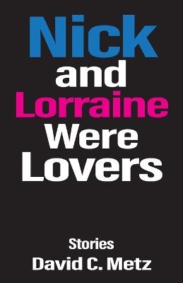 Nick and Lorraine Were Lovers: Stories - David C Metz - cover
