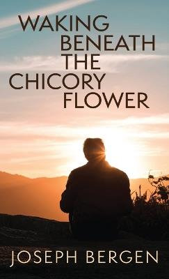 Waking Beneath the Chicory Flower - Joseph Bergen - cover