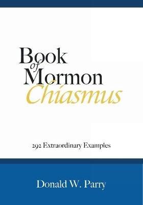 Book of Mormon Chiasmus: 292 Extraordinary Examples - Donald W Parry - cover