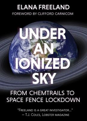 Under an Ionized Sky.From Chemtrails to Space Fence  Lockdown - Elana M Freeland - cover