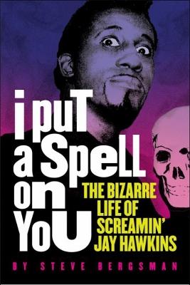 I Put A Spell On You: The Bizarre Life of Screamin' Jay Hawkins - Steve Bergsman - cover