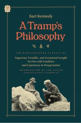 A Tramp's Philosophy: The Rediscovered Classic of Sagacious Twaddle, and Occasional Insight by One with Erudition and Experience in Peregrination - Bart Kennedy - cover