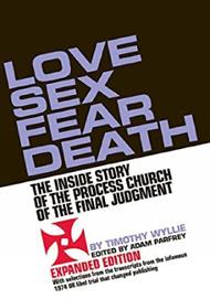Love Sex Fear Death: The Inside Story of the Process Church of the Final Judgment - Expanded Edition