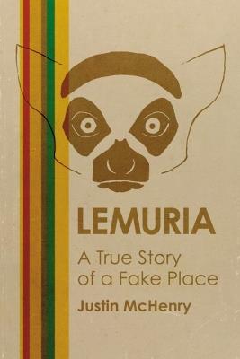 Lemuria: A True Story of a Fake Place - Justin McHenry - cover