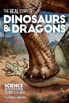The Real Story of Dinosaurs and Dragons: Science Sets the Fossil Record Straight - Philip J. Senter - cover