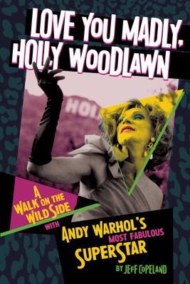 Love You Madly, Holly Woodlawn: A Walk On The Wild Side With Andy Warhol's Most Fabulous Superstar - Jeff Copeland - cover