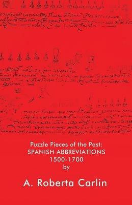 Puzzle Pieces of the Past: Spanish Abbreviations 1500-1700 - A Roberta Carlin - cover