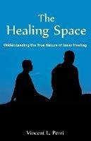 The Healing Space: Understanding the True Nature of Inner Healing - Vincent L Perri - cover
