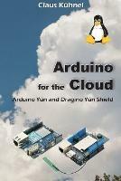 Arduino for the Cloud: Arduino Yun and Dragino Yun Shield - Claus Kuhnel - cover